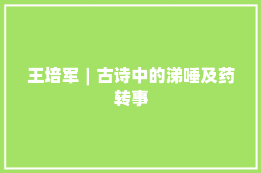 王培军︱古诗中的涕唾及药转事