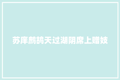 苏庠鹧鸪天过湖阴席上赠妓