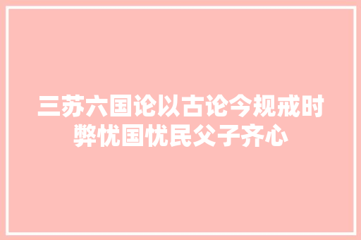 三苏六国论以古论今规戒时弊忧国忧民父子齐心