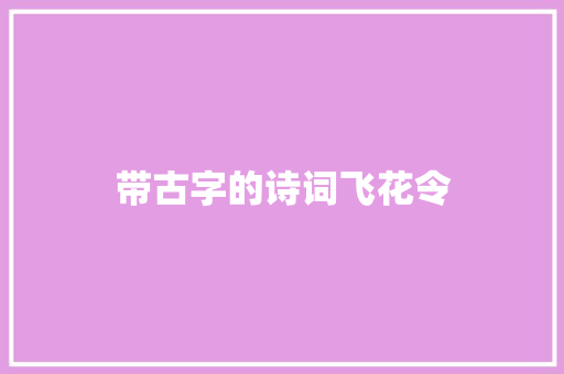 带古字的诗词飞花令 带古字的诗词飞花令