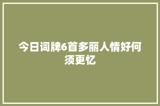 今日词牌6首多丽人情好何须更忆