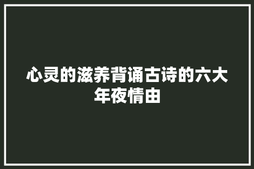 心灵的滋养背诵古诗的六大年夜情由