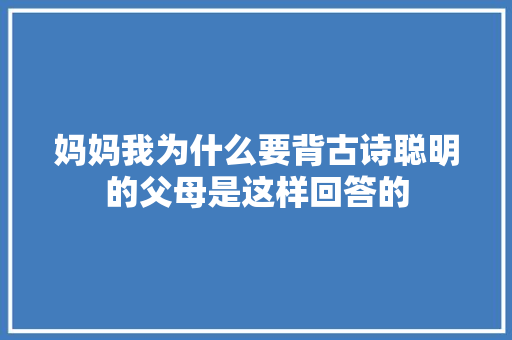 妈妈我为什么要背古诗聪明的父母是这样回答的