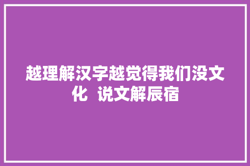 越理解汉字越觉得我们没文化  说文解辰宿