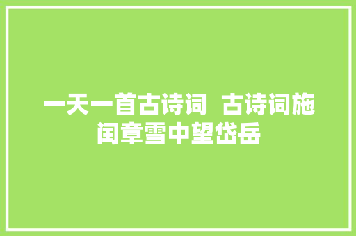 一天一首古诗词  古诗词施闰章雪中望岱岳