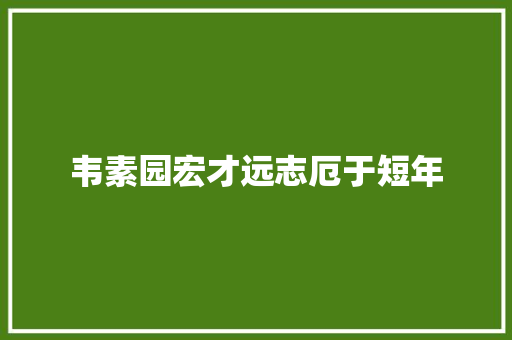 韦素园宏才远志厄于短年