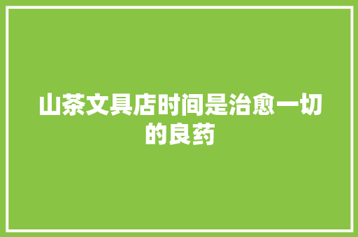 山茶文具店时间是治愈一切的良药
