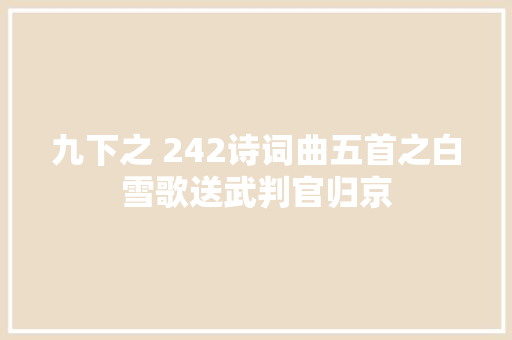 九下之 242诗词曲五首之白雪歌送武判官归京