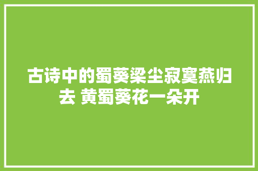 古诗中的蜀葵梁尘寂寞燕归去 黄蜀葵花一朵开