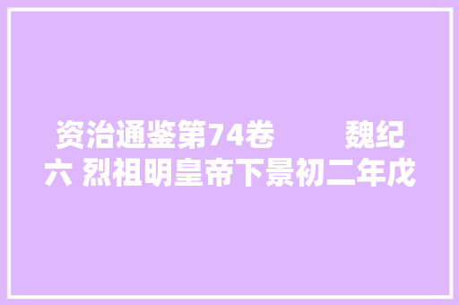 资治通鉴第74卷 　　魏纪六 烈祖明皇帝下景初二年戊午238