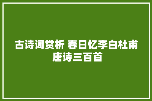 古诗词赏析 春日忆李白杜甫 唐诗三百首