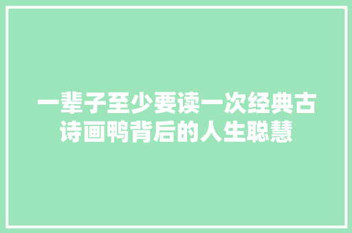 一辈子至少要读一次经典古诗画鸭背后的人生聪慧