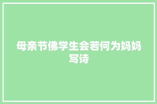 母亲节佛学生会若何为妈妈写诗 母亲节佛学生会若何为妈妈写诗