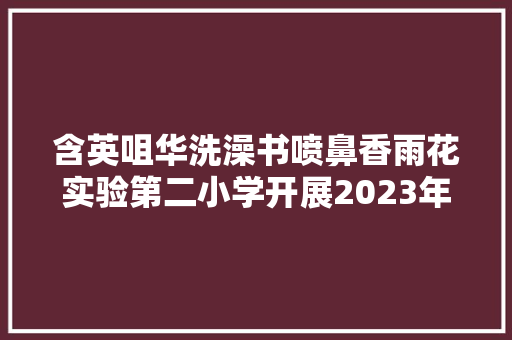 含英咀华洗澡书喷鼻香雨花实验第二小学开展2023年世界读书日人人读论语主题读书活动
