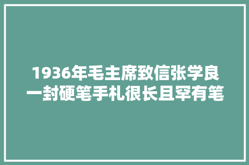 1936年毛主席致信张学良一封硬笔手札很长且罕有笔迹清楚