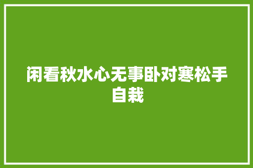 闲看秋水心无事卧对寒松手自栽