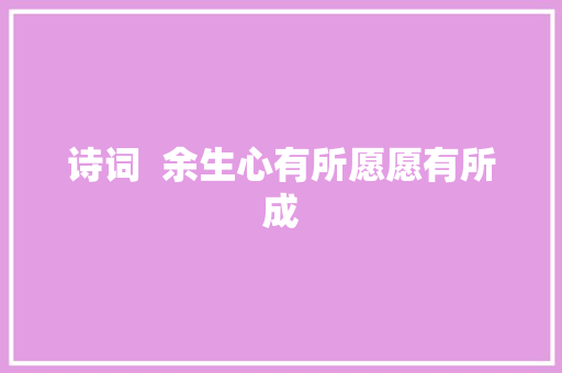 诗词  余生心有所愿愿有所成