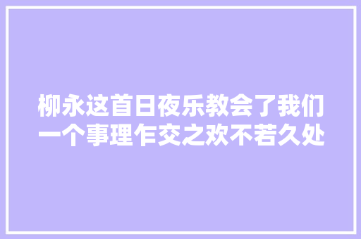 柳永这首日夜乐教会了我们一个事理乍交之欢不若久处不厌
