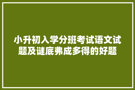 小升初入学分班考试语文试题及谜底弗成多得的好题