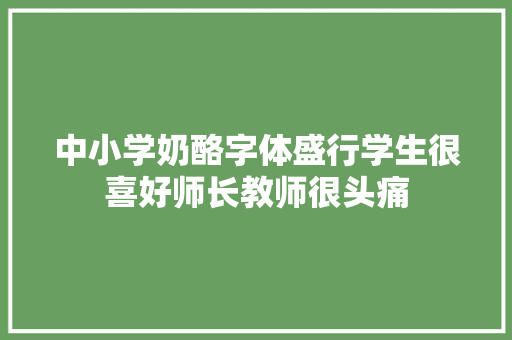 中小学奶酪字体盛行学生很喜好师长教师很头痛