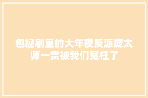 包拯剧里的大年夜反派庞太师一贯被我们冤枉了