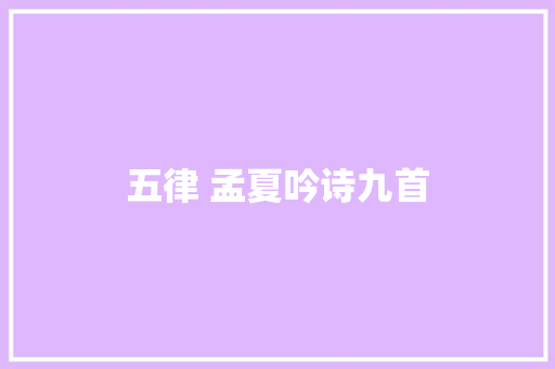 五律 孟夏吟诗九首