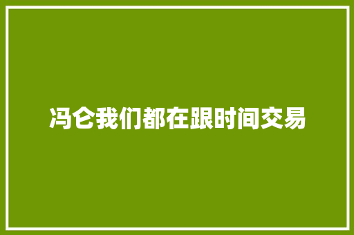 冯仑我们都在跟时间交易