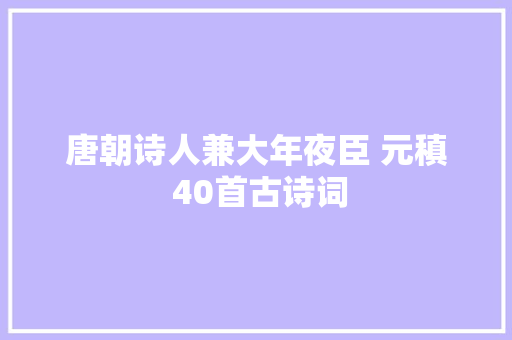 唐朝诗人兼大年夜臣 元稹 40首古诗词