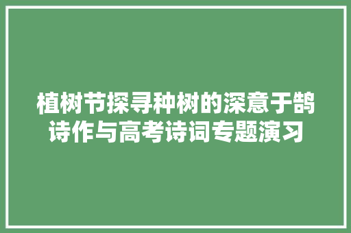 植树节探寻种树的深意于鹄诗作与高考诗词专题演习