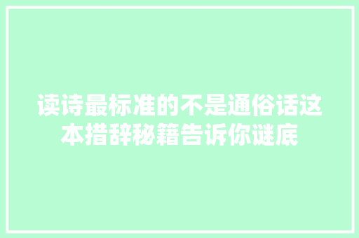 读诗最标准的不是通俗话这本措辞秘籍告诉你谜底