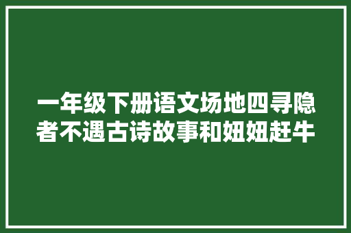 一年级下册语文场地四寻隐者不遇古诗故事和妞妞赶牛
