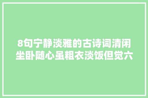 8句宁静淡雅的古诗词清闲坐卧随心虽粗衣淡饭但觉六根清净