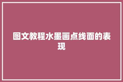 图文教程水墨画点线面的表现