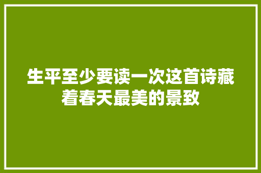 生平至少要读一次这首诗藏着春天最美的景致