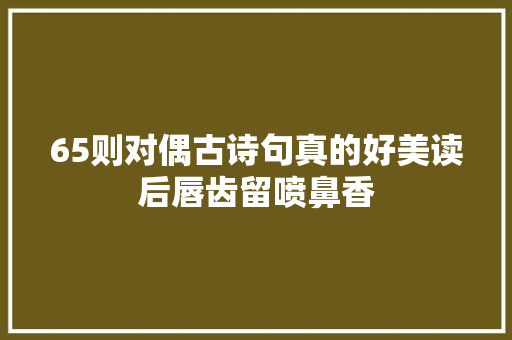 65则对偶古诗句真的好美读后唇齿留喷鼻香