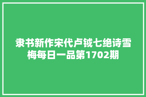 隶书新作宋代卢钺七绝诗雪梅每日一品第1702期