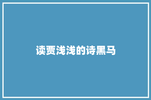 读贾浅浅的诗黑马