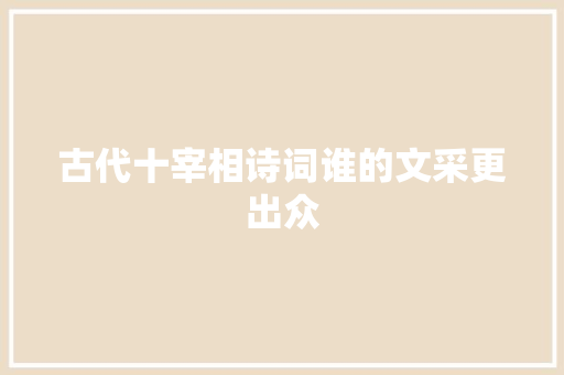 古代十宰相诗词谁的文采更出众