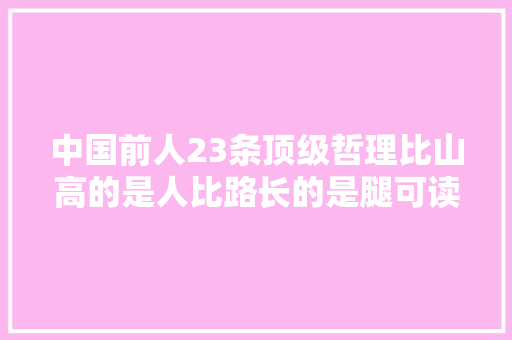 中国前人23条顶级哲理比山高的是人比路长的是腿可读