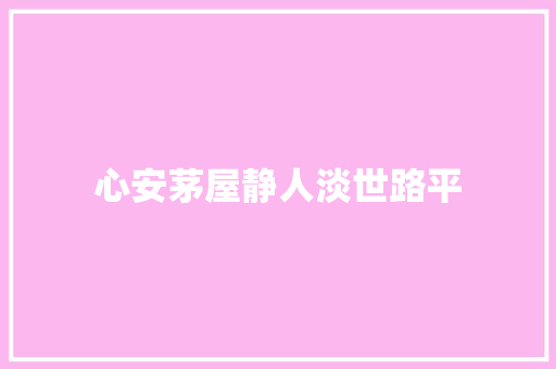 心安茅屋静人淡世路平