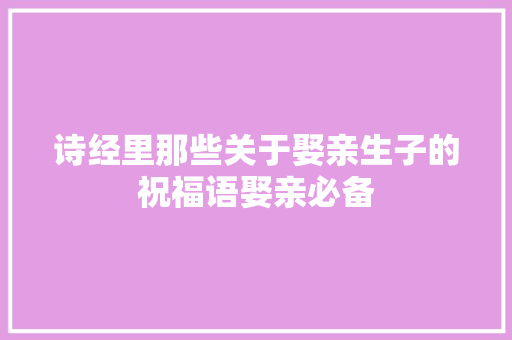 诗经里那些关于娶亲生子的祝福语娶亲必备