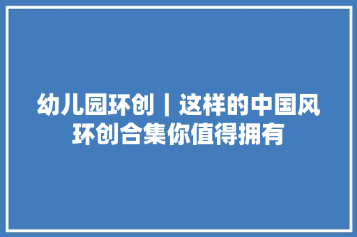 幼儿园环创｜这样的中国风环创合集你值得拥有