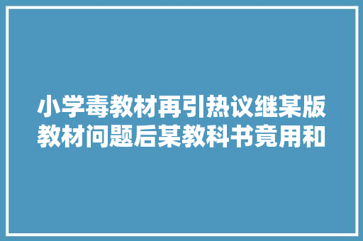 小学毒教材再引热议继某版教材问题后某教科书竟用和服做封面