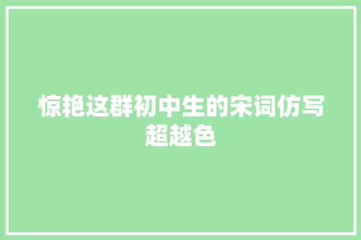 惊艳这群初中生的宋词仿写超越色