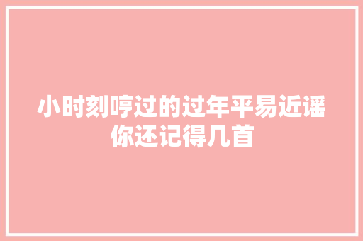 小时刻哼过的过年平易近谣你还记得几首