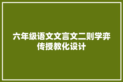 六年级语文文言文二则学弈传授教化设计