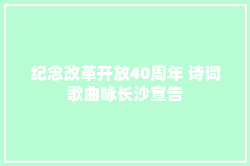 纪念改革开放40周年 诗词歌曲咏长沙宣告