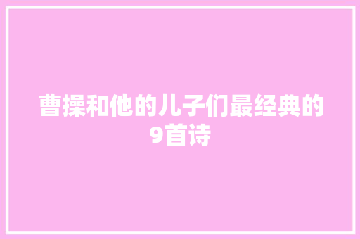 曹操和他的儿子们最经典的9首诗