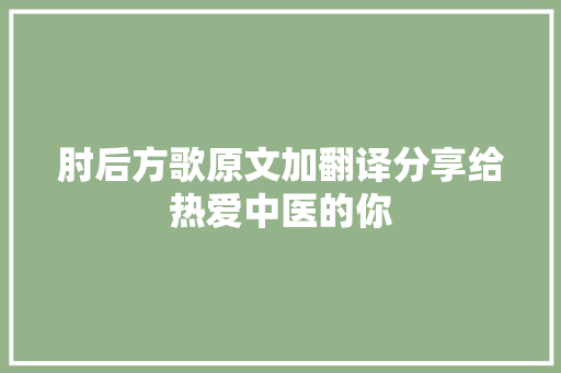 肘后方歌原文加翻译分享给热爱中医的你