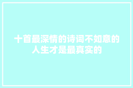 十首最深情的诗词不如意的人生才是最真实的